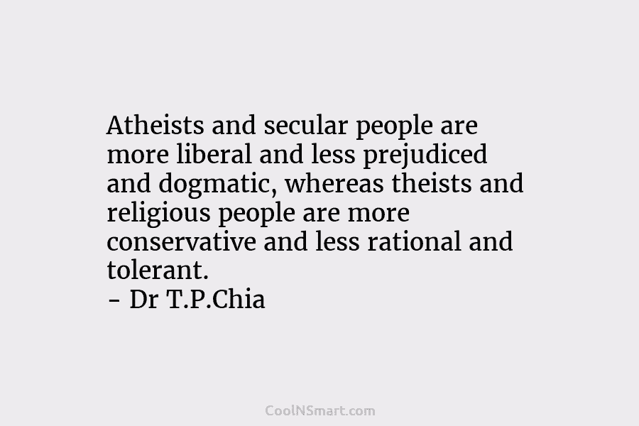 Atheists and secular people are more liberal and less prejudiced and dogmatic, whereas theists and...
