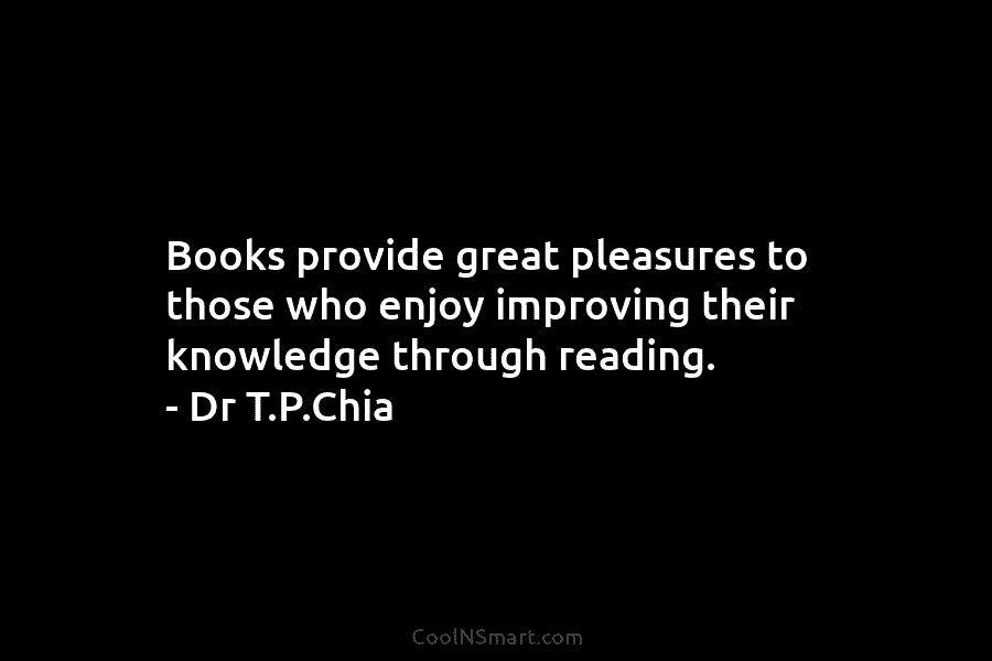 Books provide great pleasures to those who enjoy improving their knowledge through reading. – Dr...
