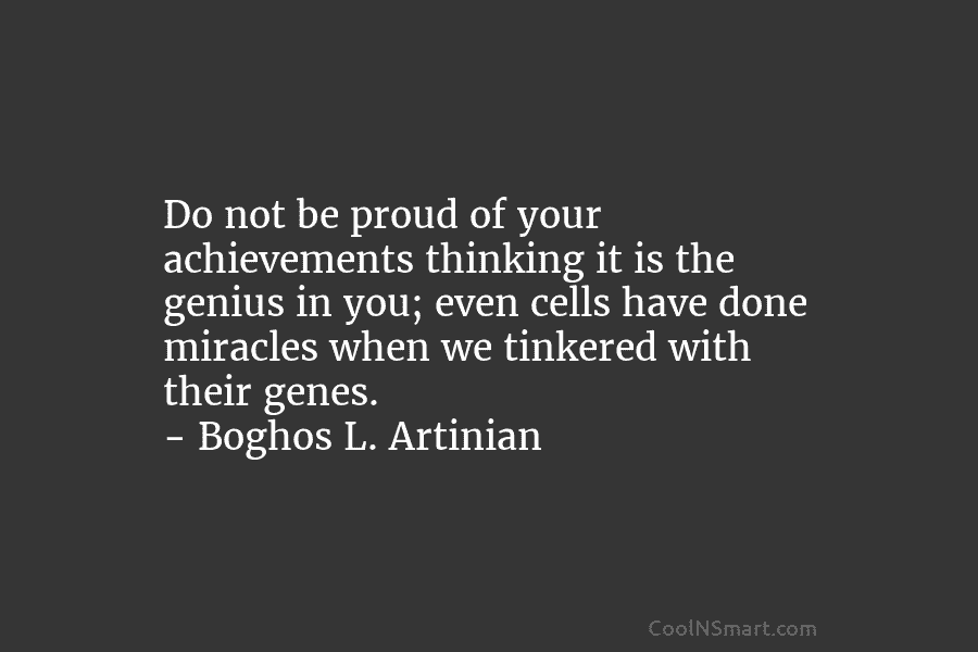 Do not be proud of your achievements thinking it is the genius in you; even...