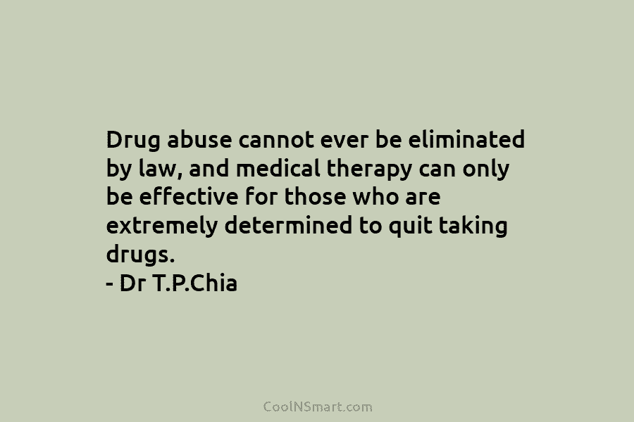 Drug abuse cannot ever be eliminated by law, and medical therapy can only be effective for those who are extremely...