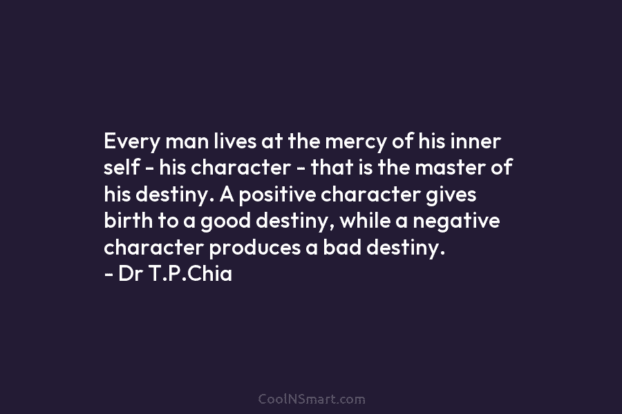 Every man lives at the mercy of his inner self – his character – that is the master of his...