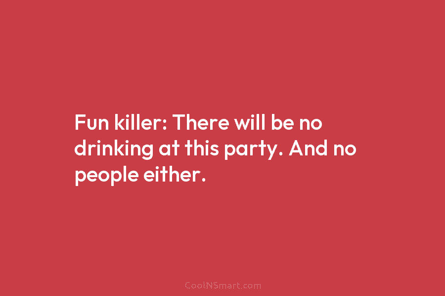 Fun killer: There will be no drinking at this party. And no people either.