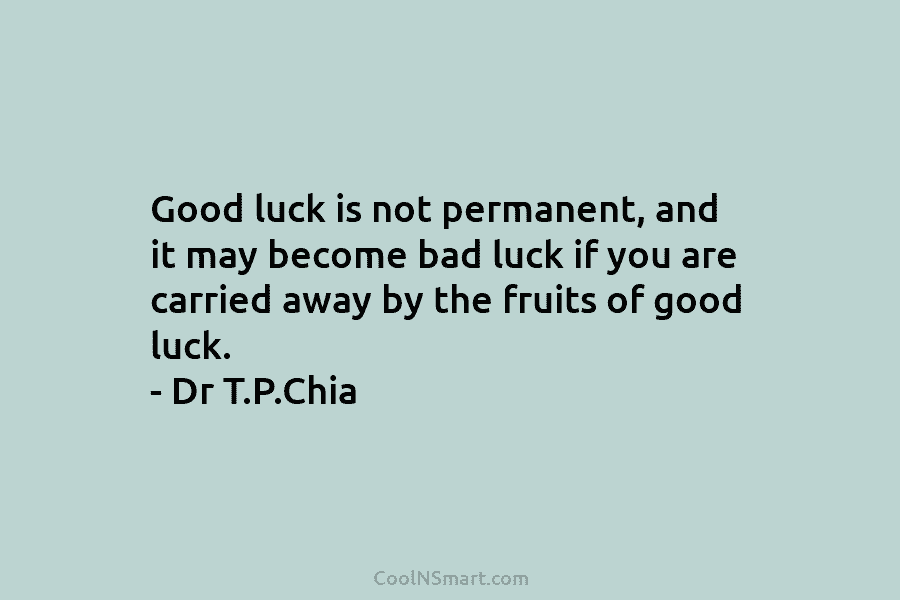 Good luck is not permanent, and it may become bad luck if you are carried away by the fruits of...