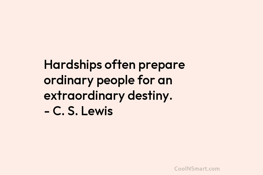 C.S. Lewis Quote: Hardships often prepare ordinary people for an ...