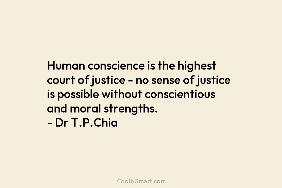 Human conscience is the highest court of justice – no sense of justice is possible without conscientious and moral strengths....