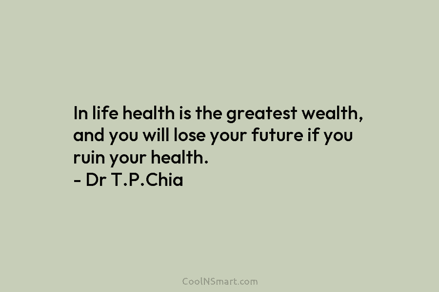 In life health is the greatest wealth, and you will lose your future if you...