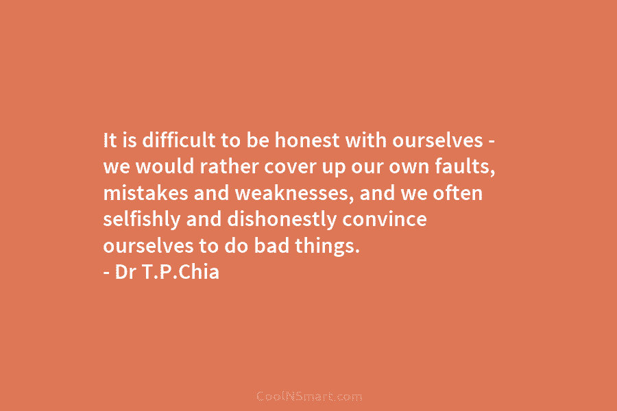 It is difficult to be honest with ourselves – we would rather cover up our...