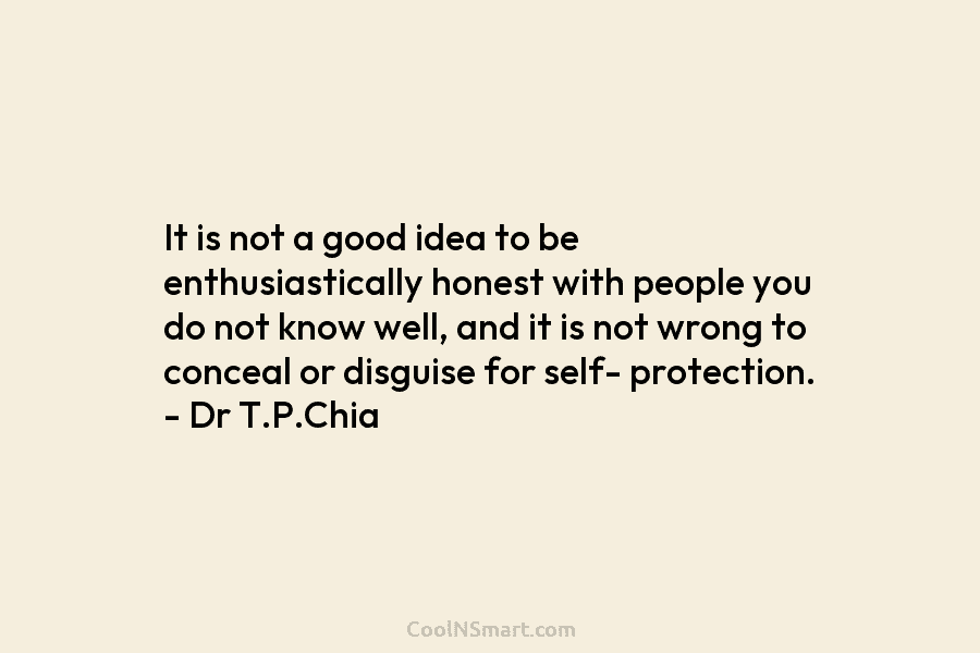 It is not a good idea to be enthusiastically honest with people you do not know well, and it is...
