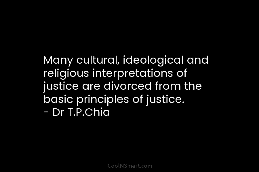 Many cultural, ideological and religious interpretations of justice are divorced from the basic principles of...