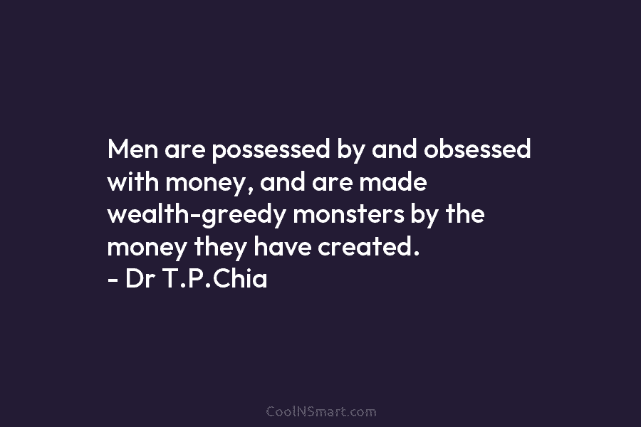 Men are possessed by and obsessed with money, and are made wealth-greedy monsters by the...