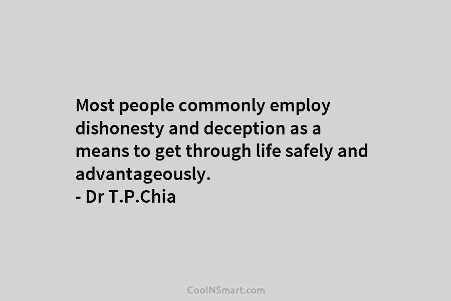 Most people commonly employ dishonesty and deception as a means to get through life safely...
