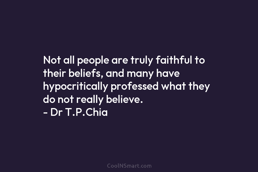 Not all people are truly faithful to their beliefs, and many have hypocritically professed what they do not really believe....