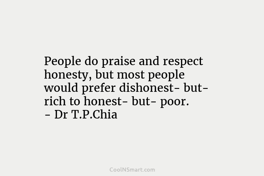 People do praise and respect honesty, but most people would prefer dishonest- but- rich to...