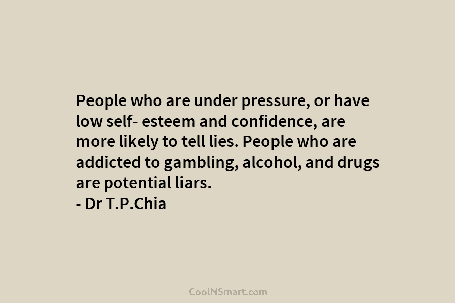 People who are under pressure, or have low self- esteem and confidence, are more likely to tell lies. People who...