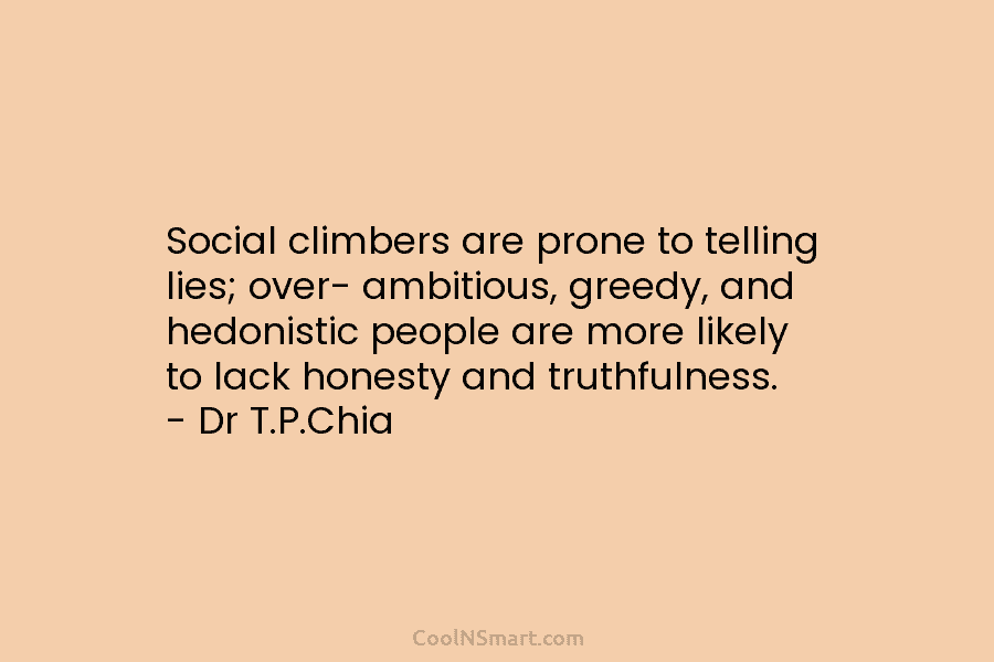 Social climbers are prone to telling lies; over- ambitious, greedy, and hedonistic people are more likely to lack honesty and...