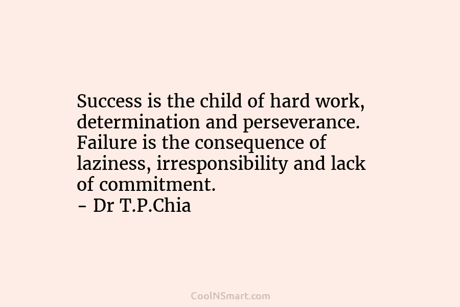 Success is the child of hard work, determination and perseverance. Failure is the consequence of...