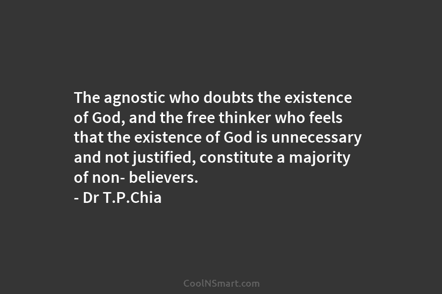 The agnostic who doubts the existence of God, and the free thinker who feels that...