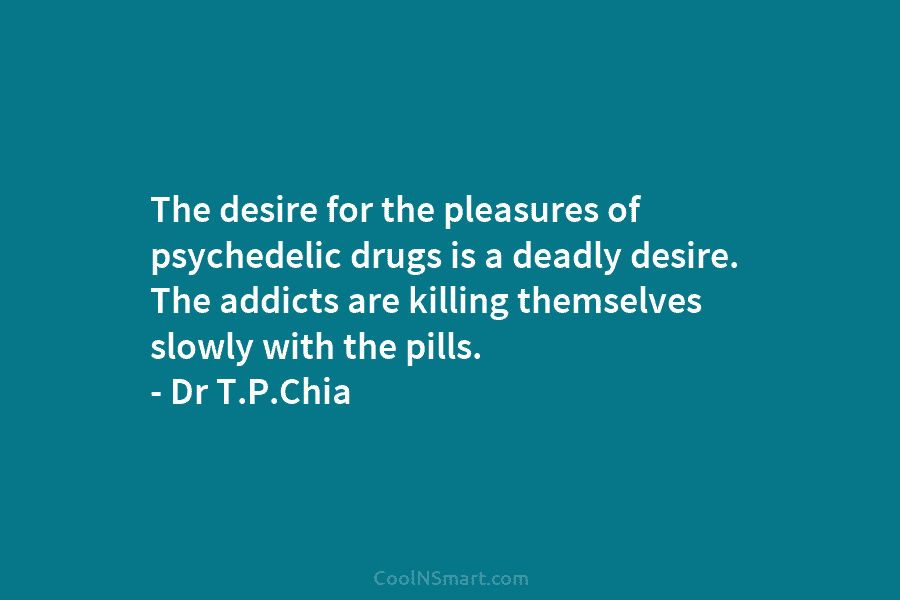 The desire for the pleasures of psychedelic drugs is a deadly desire. The addicts are...