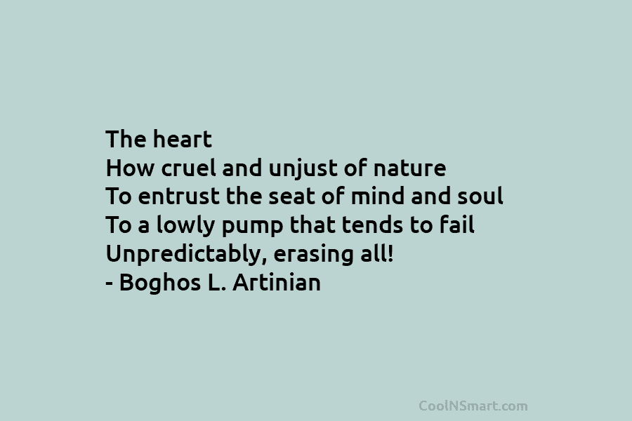The heart How cruel and unjust of nature To entrust the seat of mind and...