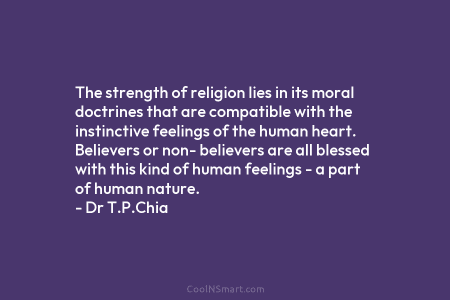 The strength of religion lies in its moral doctrines that are compatible with the instinctive feelings of the human heart....
