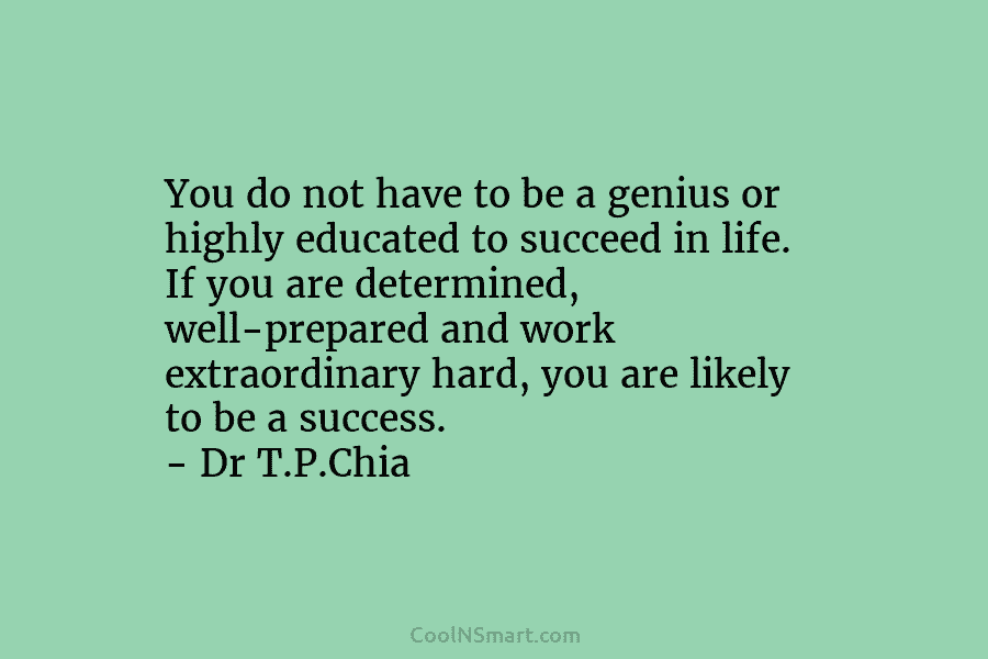You do not have to be a genius or highly educated to succeed in life....