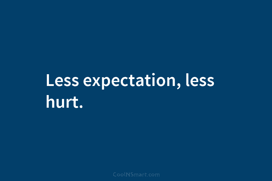 Less expectation, less hurt.