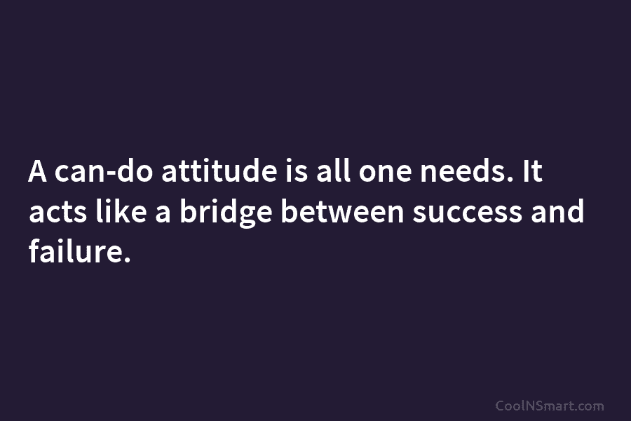 A can-do attitude is all one needs. It acts like a bridge between success and...