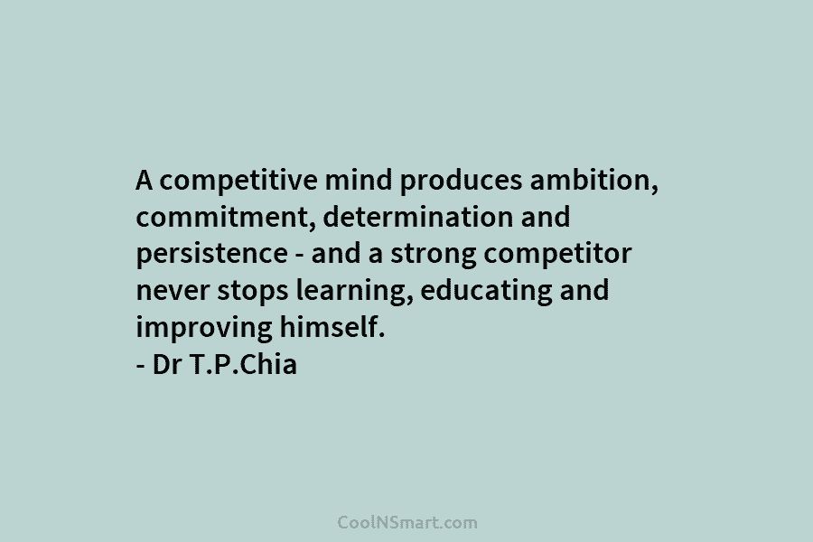 A competitive mind produces ambition, commitment, determination and persistence – and a strong competitor never...