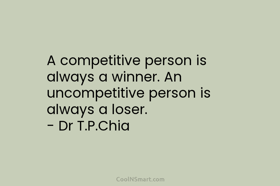 A competitive person is always a winner. An uncompetitive person is always a loser. –...