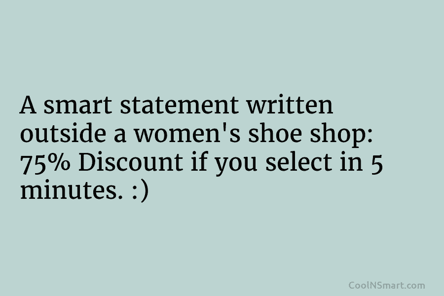 A smart statement written outside a women’s shoe shop: 75% Discount if you select in...