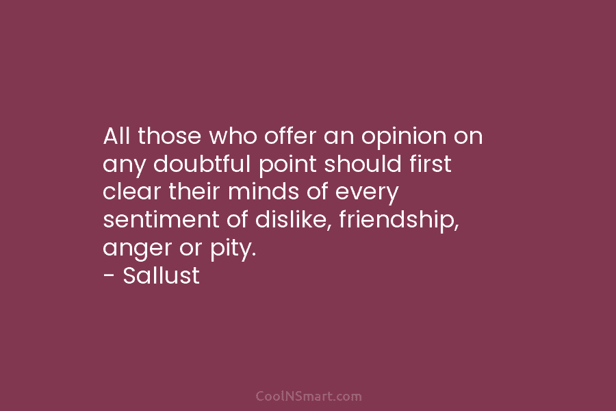 All those who offer an opinion on any doubtful point should first clear their minds...