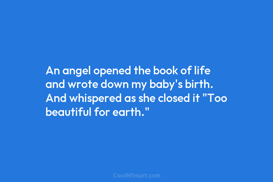 An angel opened the book of life and wrote down my baby’s birth. And whispered...