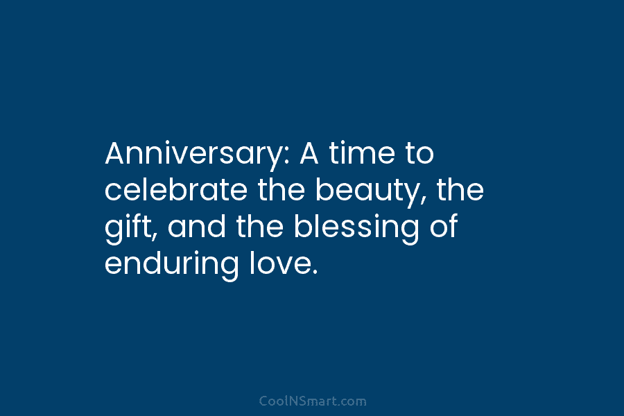 Anniversary: A time to celebrate the beauty, the gift, and the blessing of enduring love.