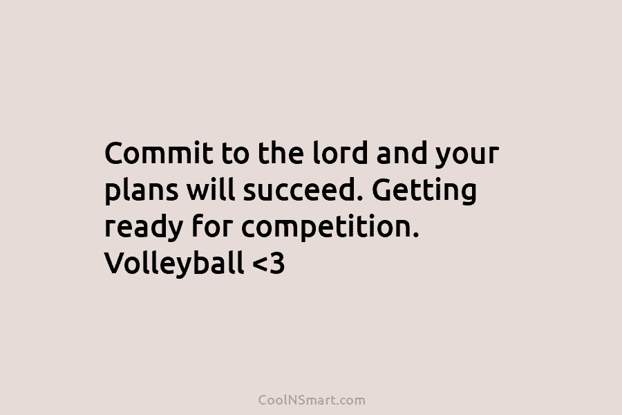 Commit to the lord and your plans will succeed. Getting ready for competition. Volleyball