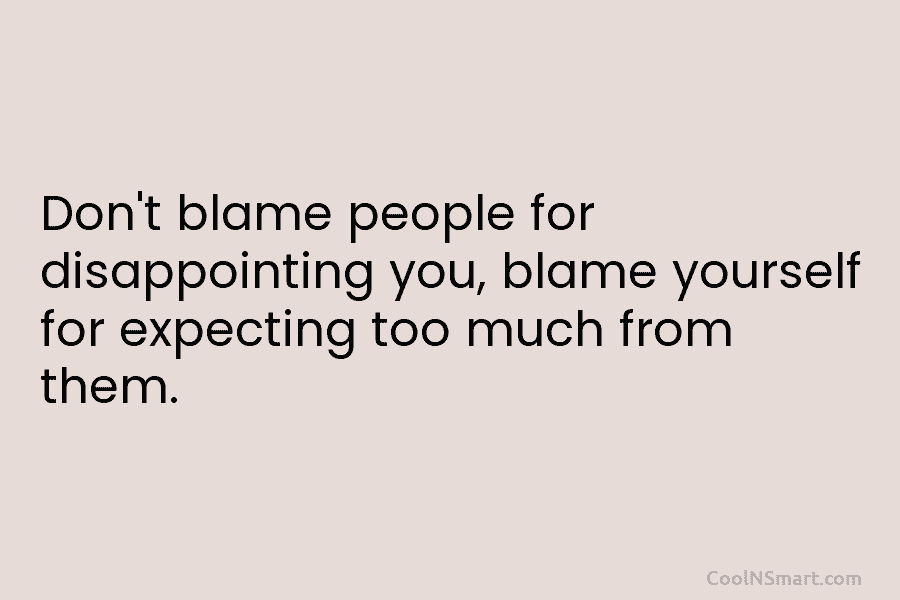 Quote: Don’t blame people for disappointing you, blame... - CoolNSmart
