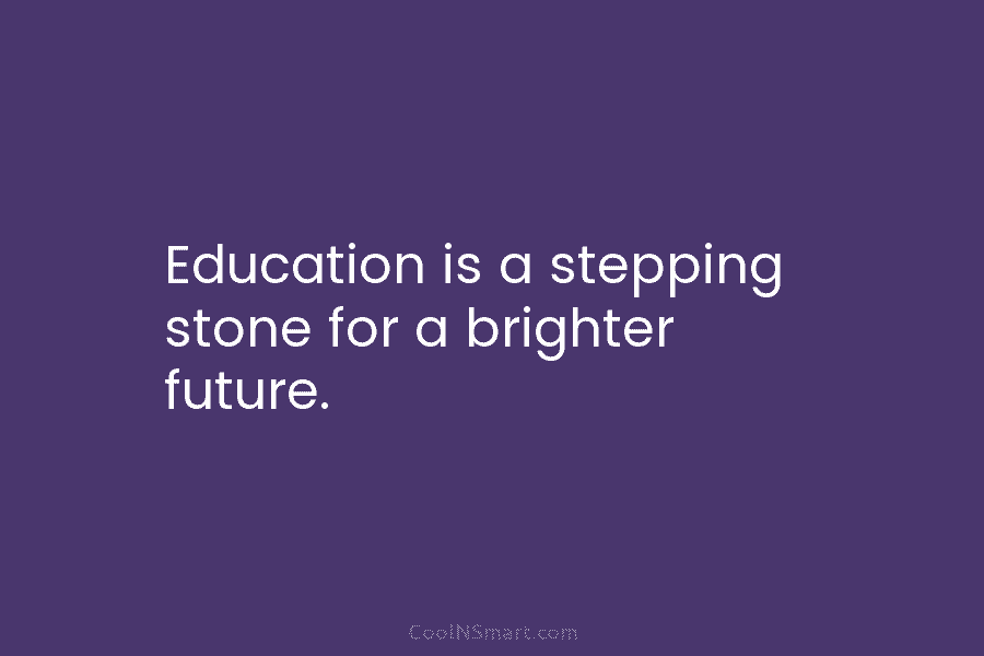 Education is a stepping stone for a brighter future.