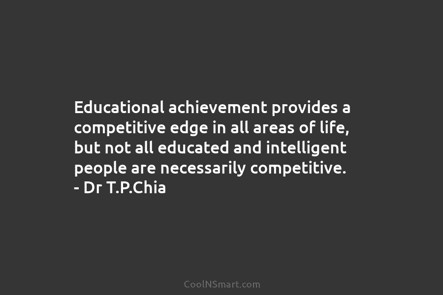 Educational achievement provides a competitive edge in all areas of life, but not all educated and intelligent people are necessarily...