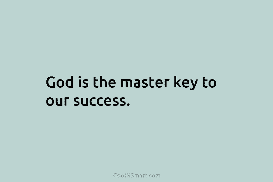 God is the master key to our success.