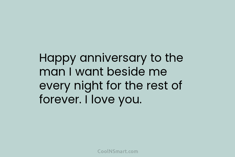 Happy anniversary to the man I want beside me every night for the rest of...