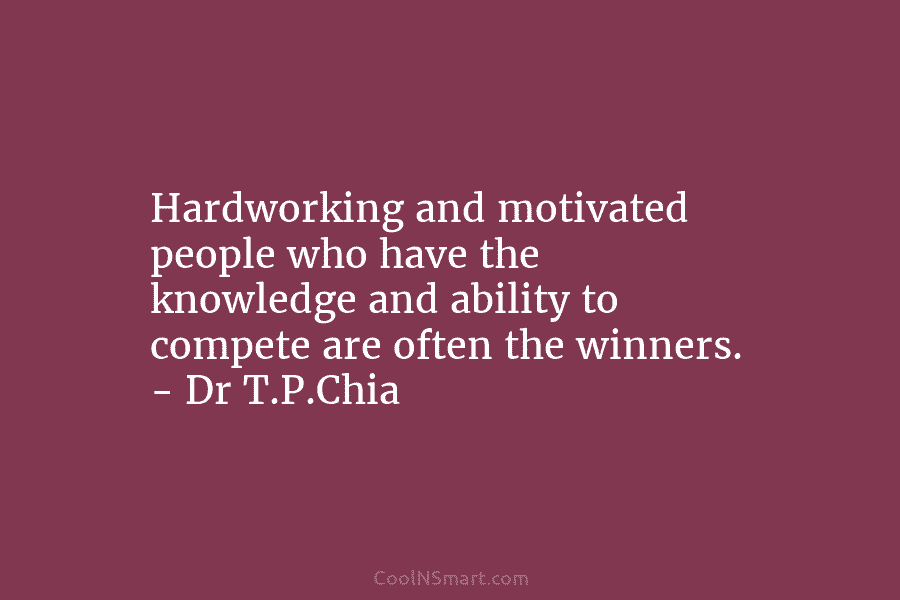 Hardworking and motivated people who have the knowledge and ability to compete are often the...