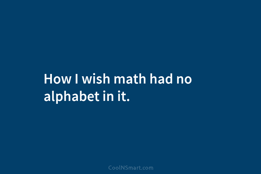 How I wish math had no alphabet in it.