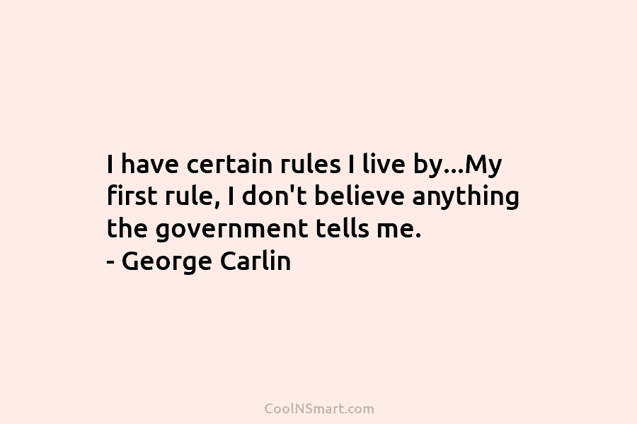 I have certain rules I live by…My first rule, I don’t believe anything the government...