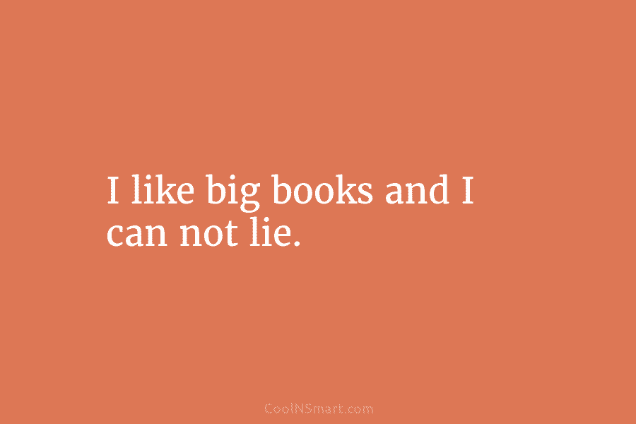 I like big books and I can not lie.