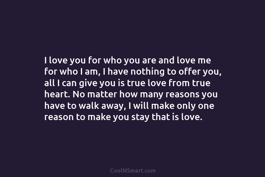 I love you for who you are and love me for who I am, I...
