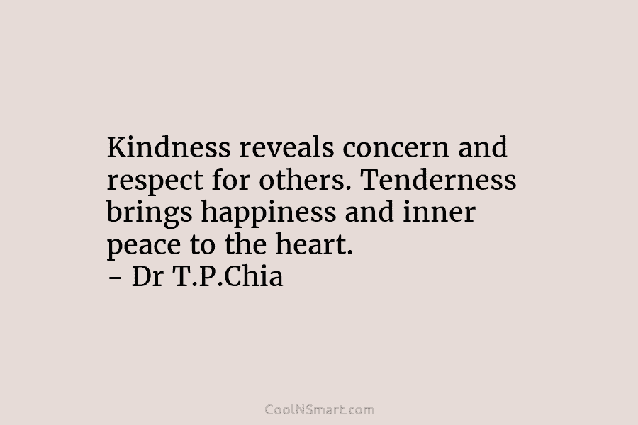 Kindness reveals concern and respect for others. Tenderness brings happiness and inner peace to the...