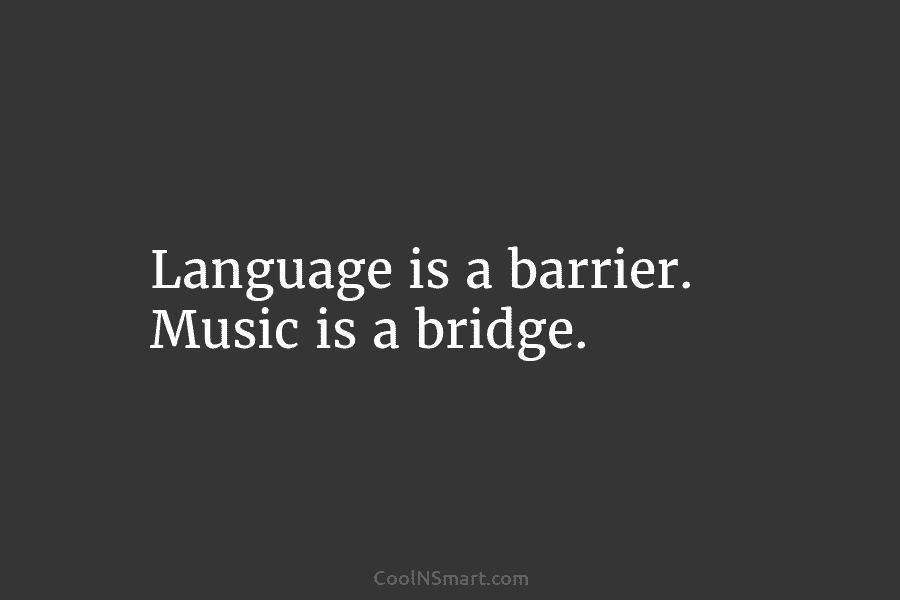 Language is a barrier. Music is a bridge.