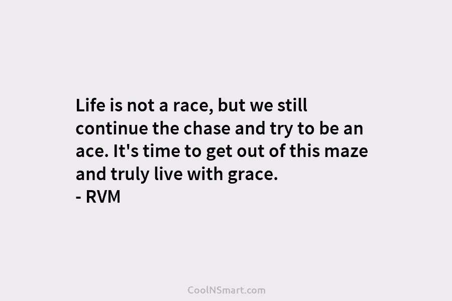 Life is not a race, but we still continue the chase and try to be an ace. It’s time to...