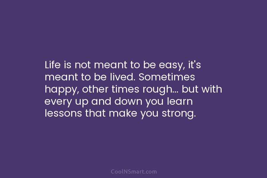 Life is not meant to be easy, it’s meant to be lived. Sometimes happy, other times rough… but with every...