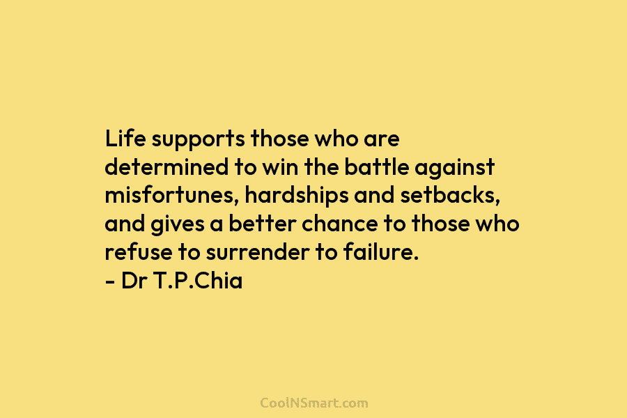 Life supports those who are determined to win the battle against misfortunes, hardships and setbacks, and gives a better chance...