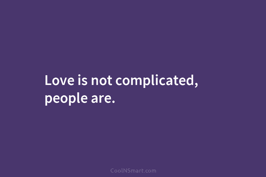Love is not complicated, people are.